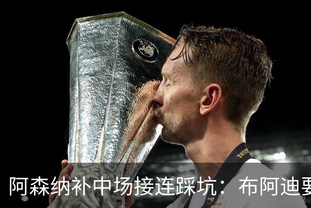 阿森纳补中场接连踩坑：布阿迪要9.06亿元，吉马良斯纽卡死咬不放
